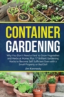 Image for Container Gardening for Beginners : Why You Don&#39;t Need a Yard to Grow Vegetables and Herbs at Home, Plus 17 Brilliant Gardening Hacks to Become Self Sufficient Even with a Small Property.