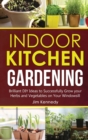 Image for Indoor Kitchen Gardening : Brilliant DIY Ideas to Successfully Grow your Herbs and Vegetables on Your Windowsill