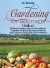 Image for Gardening for Beginners : 3 Books in 1: The Most Complete Guide to Grow Fresh Fruits, Vegetables, Herbs and Microgreens at Home Using Containers, Raised Beds, and Greenhouses