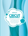 Image for Cricut Design Space : Der ultimative DIY-Leitfaden zum Beherrschen der Cricut Maschine, des Cricut Design Space und zum Basteln kreativer Cricut Projektideen (Tipps und Tricks)