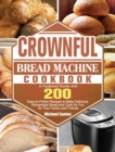 Image for CROWNFUL Bread Machine Cookbook : A Foolproof Guide with 200 Easy-to-Follow Recipes to Make Delicious Homemade Bread and Cook for Fun for Your Family and Friends
