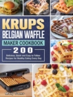 Image for KRUPS Belgian Waffle Maker Cookbook : 200 Delicious, Quick and Easy to Follow Recipes for Healthy Eating Every Day