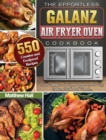 Image for The Effortless Galanz Air Fryer Oven Cookbook : 500 Creative and Foolproof Recipes for Your Galanz Air Fryer Oven to Air Fry, Bake, Broil and Toast...