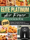 Image for Elite Platinum Air Fryer Cookbook : 200 Budget Friendly Recipes to Effortlessly Master Your Air Fryer