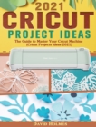 Image for Cricut Project Ideas 2021 : The Guide to Master Your Cricut Machine (Cricut Projects Ideas 2021)