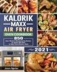Image for Kalorik Maxx Air Fryer Oven Cookbook 2021 : 850 Easy, Vibrant &amp; Mouthwatering Recipes for Anyone Who Want to Enjoy Tasty Effortless Dishe