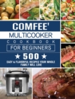 Image for Comfee&#39; Multicooker Cookbook for Beginners : 500 Easy &amp; Flavorful Recipes Your Whole Family Will Love