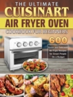 Image for The Ultimate Cuisinart Air Fryer Oven Cookbook for Beginners : 600 Quick and Delicious Air Fryer Recipes for Smart People On a Budget