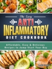 Image for The Easy Anti-Inflammatory Diet Cookbook : Affordable, Easy &amp; Delicious Recipes to Jump-Start Your Day