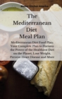 Image for The Mediterranean diet meal plan : Mediterranean Diet Food Plan: Your Complete Plan to Harness the Power of the Healthiest Diet on the Planet, Lose Weight, Prevent Heart Disease and More