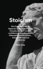 Image for Stoicism : The Complete Guide for Beginners to Apply Stoicism to Everyday Life, gain wisdom, confidence and resilience with Philosophy from the Greats...Extreme Mindset and Leadership.