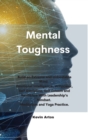 Image for Mental Toughness : Build an Extreme and Unbeatable Mind. Emotional Intelligence, Willpower, Self Discipline, Self Esteem and Resilience With Leadership&#39;s Mindset. Meditation and Yoga Practice.