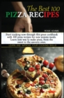 Image for The Best 100 Pizza Recipes : Start cooking now through this great cookbook with 100 pizza recipes for new yummy meals. Learn new ways to make pizza, from the sweet to the savoury ones. Learn and impro