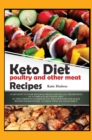 Image for Keto Diet Poultry and Other Meat Recipes : Learn How to Cook Delicious Meals and Get All the Benefits of a Complete Ketogenic Diet. in This Complete Cookbook You Will Find Easy and Quick Recipes for B