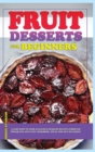 Image for Fruit Dessert Recipes for Beginners : Learn how to cook delicious dessert recipes through this quick and easy cookbook, ideal for any occasion!