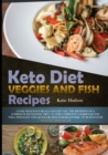 Image for Keto Diet Veggies and Fish Recipes : Cook Delicious Meals and Get All the Benefits of a Complete Ketogenic Diet. in This Complete Cookbook You Will Find Easy and Quick Recipes for Beginners, to Build 
