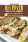 Image for Air Fryer Toaster Oven Cookbook : 50 Affordable, Quick And Easy Air Fryer Toaster Oven Recipes For Everyone