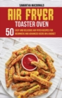 Image for Air Fryer Toaster Oven Cookbook : 50 Easy And Delicious Air Fryer Recipes For Beginners And Advanced Users On A Budget