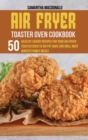 Image for Air Fryer Toaster Oven Cookbook : 50 Healthy Savory Recipes For Your Air Fryer Toaster Oven to Air Fry Bake And Grill Most Wanted Family Meals