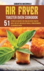 Image for Air Fryer Toaster Oven Cookbook : 51 Effortless Recipes For Your Air Fryer Toaster Oven, For Fast and Healthy Meals, From Beginners To Advanced Users