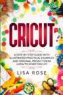 Image for Cricut : A Step-by-Step Guide with Illustrated Practical Examples and Original Project Ideas (How to Start Cricut)