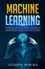 Image for Machine Learning : A Comprehensive Journey From Beginner To Advanced Level To Understand WHY You MUST Keep Pace With Innovation, Artificial Intelligence And Big Data With Practical Examples