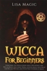 Image for Wicca for Beginners : Everything You Should Know about Witchcraft and Wiccan Beliefs, Including Herbal and Moon Magic with Spells for Wiccan, Witches and Other Practitioners of Magic