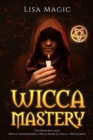 Image for Wicca Mastery : 3 BOOKS in 1 - This book includes: Wicca Book of Spells, Wicca for Beginners and Witchcraft
