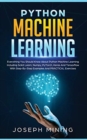Image for Python Machine Learning : Everything You Should Know About Python Machine Learning Including Scikit Learn, Numpy, PyTorch, Keras And Tensorflow With Step-By-Step Examples And PRACTICAL Exercises