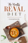 Image for The Healthy Renal Diet Cookbook : Complete, Healthy and Tasty Recipes for Newly Diagnosed Made by Low Sodium, Potassium, and Phosphorus. Start Now to Eat and Feel Healthier
