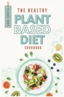 Image for The Healthy Plant Based Diet Cookbook : Easy, No-Stress and Tasty Recipes for AntiCancer and Longevity Lifestyle. Lose Weight Fast, Burn Fat and Heal your Body with the Revolutionary Plant Based Diet.