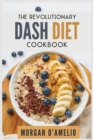 Image for The Revolutionary Dash Diet : Quick, Easy and Tasty Recipes to lose weight safely and fast. Challenge yourself: Burn Fat, Lose weight and Heal your body. The Dash Diet made easy