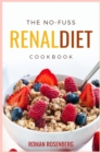 Image for The No-Fuss Renal Diet Cookbook : Delicious, Tasty and Healthy Recipes to avoid Kidney Disease with the revolutionary Renal Diet. Start now to eat well and regain your Life