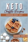 Image for Keto Chaffle Recipes Cookbook Made Easy : Start the Day with Easy, Tasty and Mouthwatering low carb keto Waffles. Maintain your Keto Lifestyle