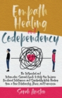 Image for Empath Healing and Codependency : The Influential and Informative Survival Guide to Help You Improve Emotional Intelligence and Spirituality While Healing from a Toxic Relationship, Abuse, and Narciss