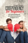Image for Codependency for Beginners : How to stop Codependent Relationship with real step by step plan and Open your Communications in Your Life