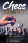Image for Chess for beginners : A Step-By-Step Guide to Know the Rules, Strategies and Tactics to Become a Winning Chess Player
