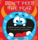 Image for Don&#39;t Feed the Fear : Bedtime Stories to Help Children Overcome Worry and Anxiety