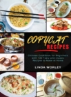 Image for Copycat Recipes : Chinese Cookbook for Beginners with 130 Tasty and Classic Recipes to Make at Home