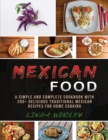 Image for Mexican Food : A Simple and Complete Cookbook with 200+ Delicious Traditional Mexican Recipes for Home Cooking
