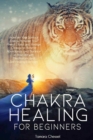 Image for Chakra Healing for Beginners : Increase Your Spiritual Energy, Activate Your Pineal Gland and Realign Chakras to Achieve Abundance and Balance in Your Life with Meditations and Self-Healing Exercises