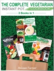 Image for The Complete Vegetarian Instant Pot Cookbook - 3 COOKBOOKS IN 1 : All you Need to Cook the Best Vegetarian Recipes with the Pressure Cooker