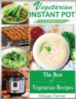 Image for Vegetarian Instant Pot Cookbook : Cooking with the Pressure Cooker has Never Been so Easy and Healthy. The Best Fast and Delicious Vegetarian Recipes