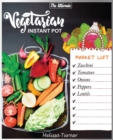 Image for The Ultimate Vegetarian Instant Pot Cookbook : Cookbook for Beginners and Advanced Users. Improve Your Dishes by Cooking Delicious Recipes with the Pressure Cooker