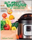 Image for Vegetarian Instant Pot Fresh and Healthy Recipes : Stay in Shape and Save Your Time by Cooking Delicious Plant-Based Recipes with the Pressure Cooker