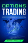 Image for Options Trading : The Most Complete Quick Start Beginners Guide with the Best Trading Secret Strategies and Tactics to Build a Remarkable Passive Income in a Matter of Weeks