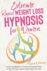 Image for Extreme Rapid Weight Loss Hypnosis for Women : Breakthrough Methods To Create Results Using Mini Habits, Fat Burn, Quit Sugar, Hypnotic Gastric Bands, and more!