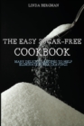 Image for The Easy Sugar-Free Cookbook : Many Delicious Recipes to Help Eliminate Sugar Cravings