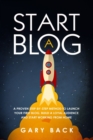 Image for Start A Blog : A Proven Step-by-Step Method To Launch Your First Blog, Build A Loyal Audience And Start Working From Home (With Practical Instructions and 40 Suggested Tools)