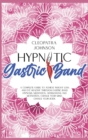 Image for Hypnotic Gastric Band : A Complete Guide To Achieve Weight Loss And Eat Healthy Through Gastric Band Hypnosis, Meditation, Affirmations And Motivation. Change Your Mind, Change Your Body